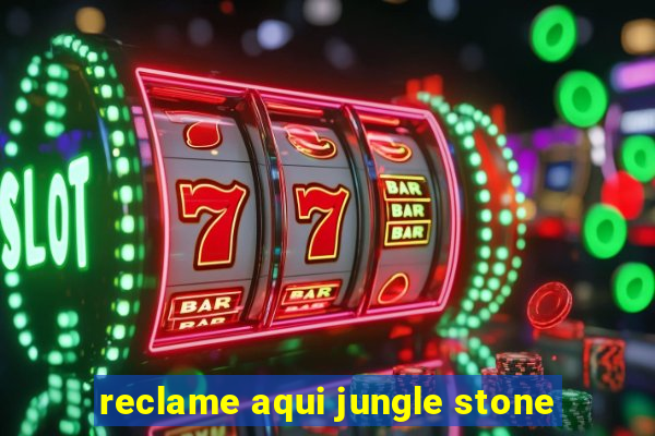 reclame aqui jungle stone